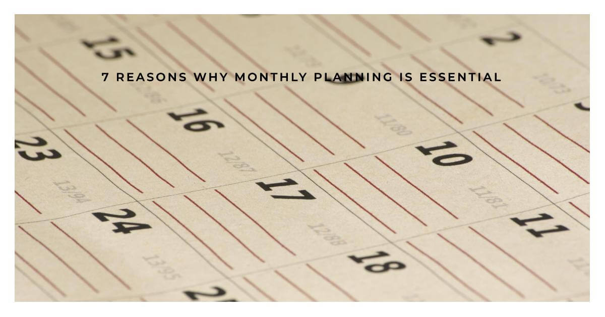7 Reasons Why Planning Monthly is Essential for Success